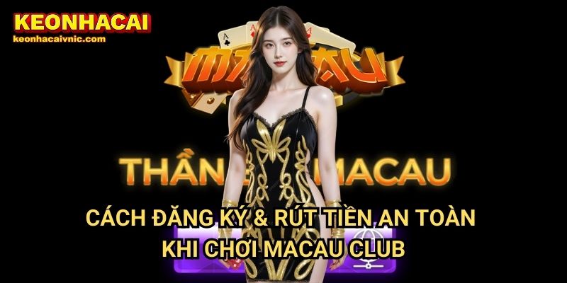 Macau Club – Đánh Giá Nhà Cái Hấp Dẫn Bởi Keonhacai vnic 3 Cách Đăng Ký & Rút Tiền An Toàn Khi Chơi Macau Club
