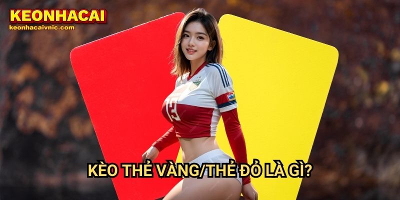 Kèo Thẻ Vàng/Thẻ Đỏ – Hướng Dẫn Cách Đặt Cược Tại Keonhacai vnic 2 Kèo thẻ vàng/thẻ đỏ là gì?