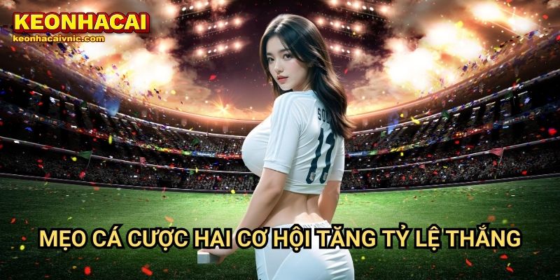Kèo Cược Hai Cơ Hội Là Gì? Hướng Dẫn Đặt Cược Tại Keonhacai vnic 3 Mẹo cá cược hai cơ hội tăng tỷ lệ thắng