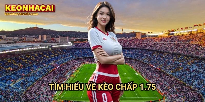 Tìm hiểu về kèo chấp 1.75