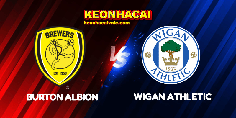Soi Kèo Trận Đấu Burton Albion vs Wigan Athletic Ngày 30/04/2025 - League One 2 Burton Albion vs Wigan Athletic