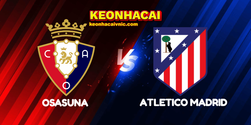 Soi Kèo Trận Đấu Osasuna vs Atletico Madrid Ngày 16/05/2025 - La Liga 2 Osasuna vs Atletico Madrid