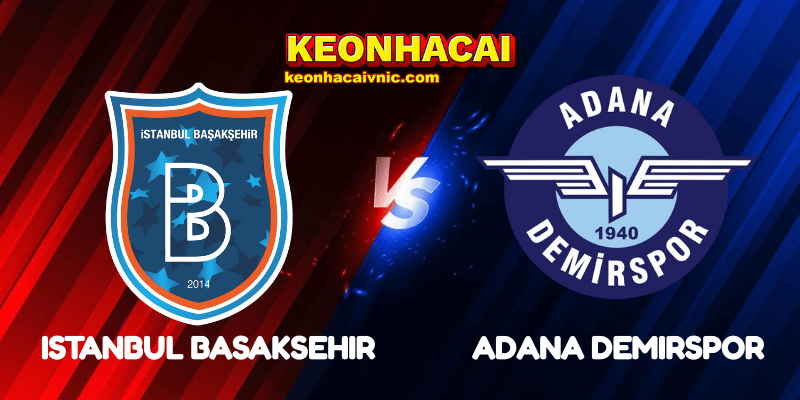 Soi Kèo Trận Đấu Istanbul Basaksehir vs Adana Demirspor Ngày 26/05/2025 – Süper Lig 2 Istanbul Basaksehir vs Adana Demirspor