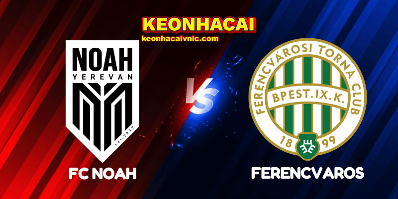 Soi Kèo Nhà Cái FC Noah vs Ferencvaros Ngày 22/07/2025 - Champions League Qualification 2 FC Noah vs Ferencvaros