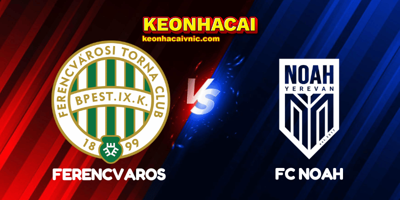 Soi Kèo Nhà Cái Ferencvaros vs FC Noah Ngày 31/07/2025 - Champions League Qualification 4 Ferencvaros vs FC Noah