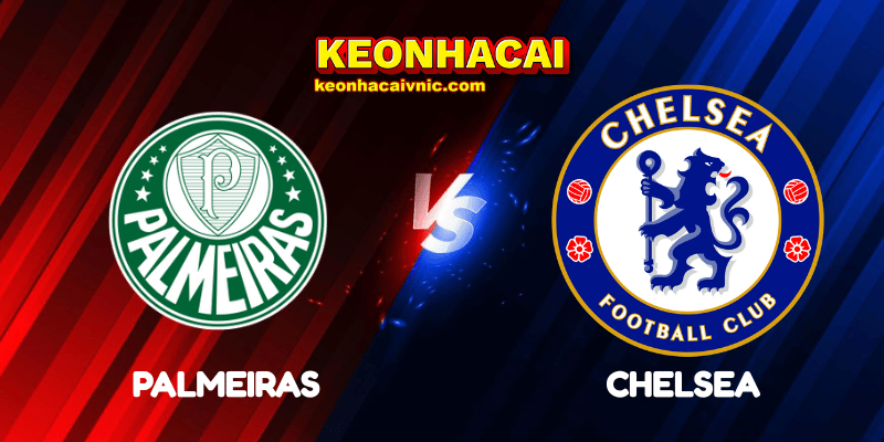 Soi Kèo Trận Đấu Palmeiras vs Chelsea Ngày 05/07/2025 - FIFA Club World Cup 1 Palmeiras vs Chelsea