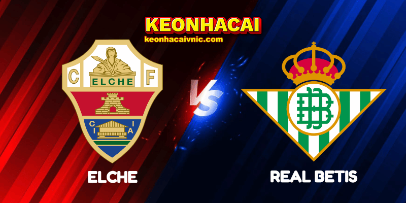 Soi Kèo Nhà Cái Elche vs Real Betis Ngày 19/08/2025 – LaLiga 2 Elche vs Real Betis