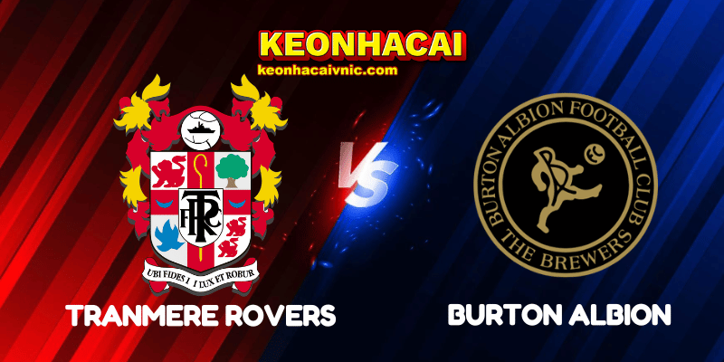 Soi Kèo Nhà Cái Tranmere Rovers vs Burton Albion Ngày 20/08/2025 - EFL Cup – Round 1 2 Tranmere Rovers vs Burton Albion