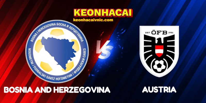 Soi Kèo Nhà Cái Bosnia and Herzegovina vs Austria Ngày 10/09/2025 - UEFA Qualification: 1st Round Group H – World Cup Qualification 2 Bosnia and Herzegovina vs Austria
