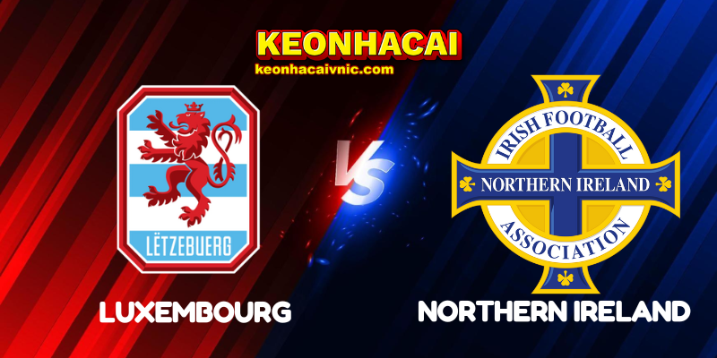 Soi Kèo Nhà Cái Luxembourg vs Northern Ireland Ngày 05/09/2025 - UEFA Qualification: 1st Round Group A (World Cup Qualification) 2 Luxembourg vs Northern Ireland